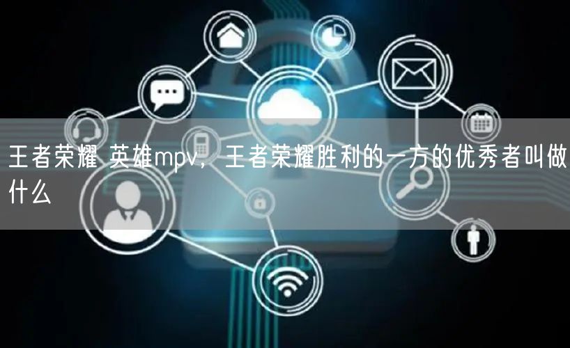 王者荣耀 英雄mpv，王者荣耀胜利的一方的优秀者叫做什么