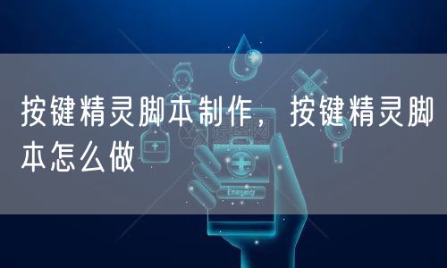 按键精灵脚本制作，按键精灵脚本怎么做