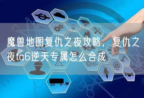 魔兽地图复仇之夜攻略,复仇之夜ta6逆天专属怎么合成