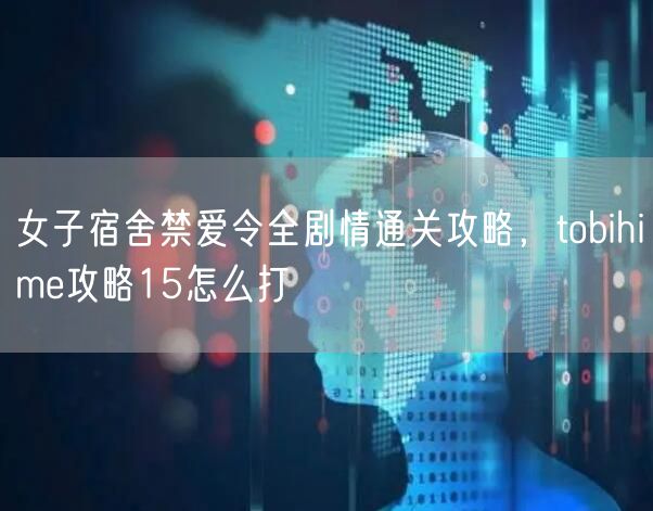 女子宿舍禁爱令全剧情通关攻略，tobihime攻略15怎么打