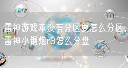 雷神游戏本没有分区要怎么分区，雷神小钢炮r3怎么分盘