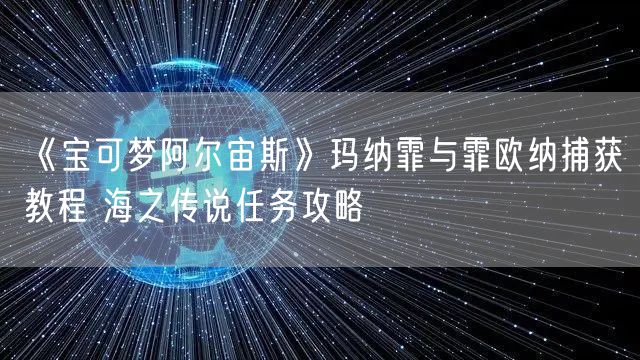 《宝可梦阿尔宙斯》玛纳霏与霏欧纳捕获教程 海之传说任务攻略