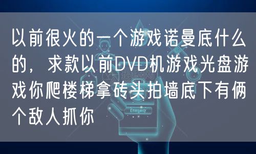 以前很火的一个游戏诺曼底什么的,求款以前DVD机游戏光盘游戏你爬楼梯拿砖头拍墙底下有俩个敌人抓你