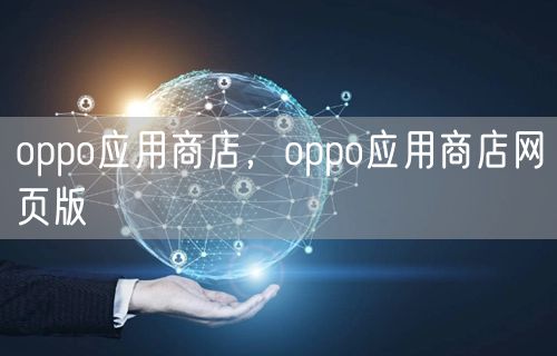 oppo应用商店，oppo应用商店网页版