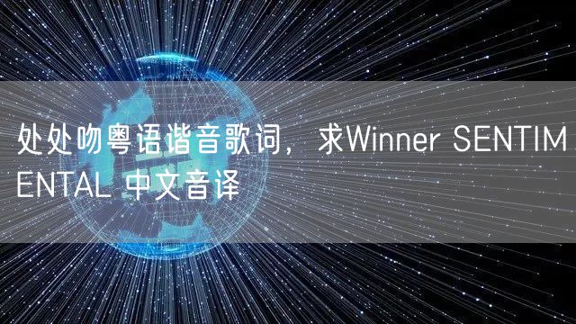 处处吻粤语谐音歌词,求Winner SENTIMENTAL 中文音译