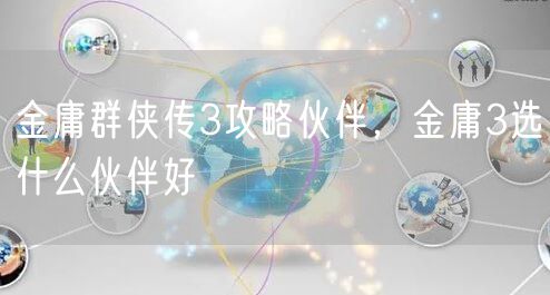 金庸群侠传3攻略伙伴，金庸3选什么伙伴好