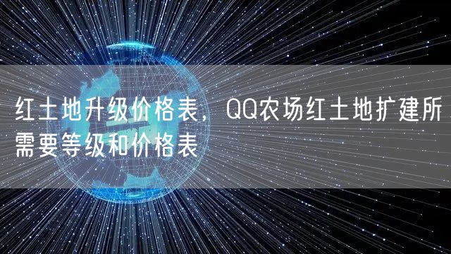 红土地升级价格表，QQ农场红土地扩建所需要等级和价格表