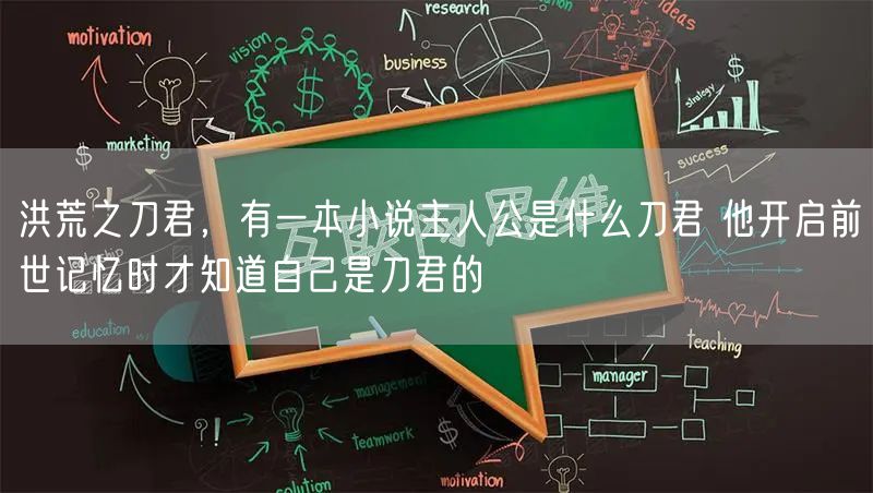 洪荒之刀君，有一本小说主人公是什么刀君 他开启前世记忆时才知道自己是刀君的