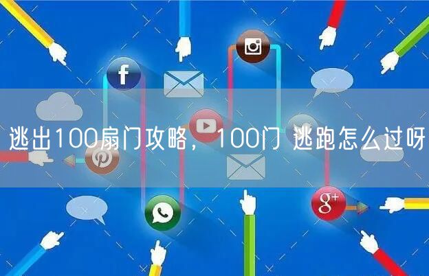 逃出100扇门攻略,100门 逃跑怎么过呀