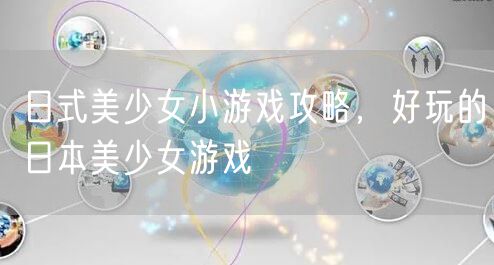日式美少女小游戏攻略，好玩的日本美少女游戏
