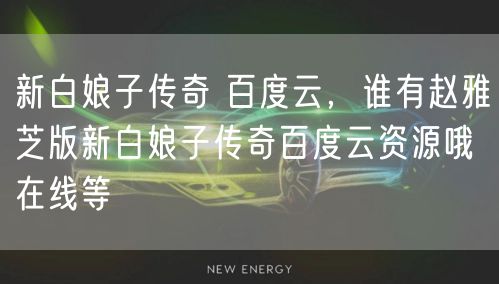 新白娘子传奇 百度云,谁有赵雅芝版新白娘子传奇百度云资源哦在线等