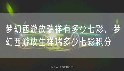 梦幻西游放瑞祥有多少七彩,梦幻西游放生祥瑞多少七彩积分