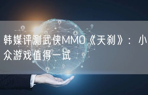 韩媒评测武侠MMO《天刹》：小众游戏值得一试