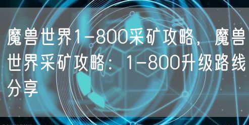 魔兽世界1-800采矿攻略，魔兽世界采矿攻略：1-800升级路线分享