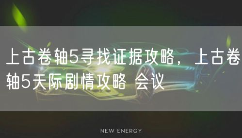 上古卷轴5寻找证据攻略,上古卷轴5天际剧情攻略 会议