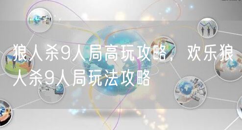 狼人杀9人局高玩攻略,欢乐狼人杀9人局玩法攻略