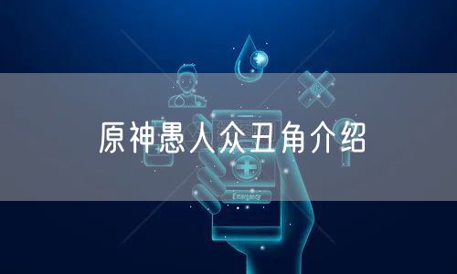 原神愚人众丑角介绍