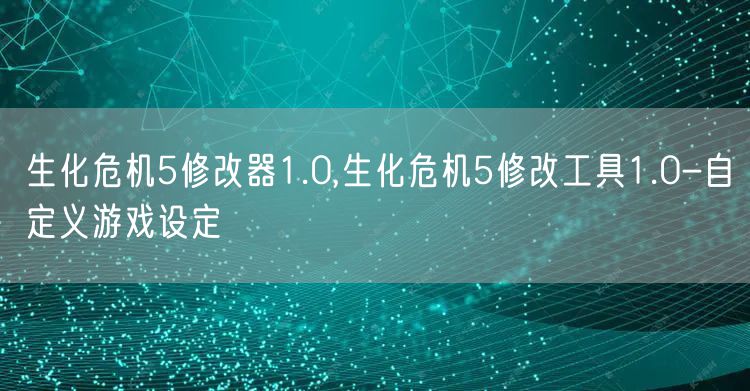 生化危机5修改器1.0,生化危机5修改工具1.0-自定义游戏设定