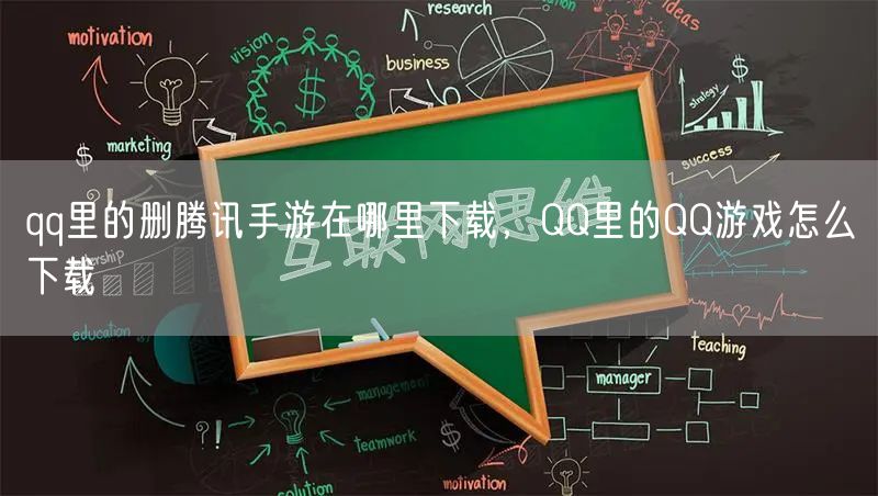 qq里的删腾讯手游在哪里下载，QQ里的QQ游戏怎么下载