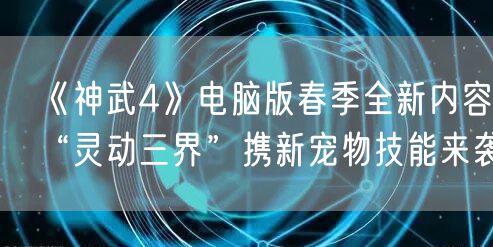 《神武4》电脑版春季全新内容“灵动三界”携新宠物技能来袭
