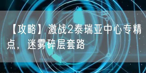 【攻略】激战2泰瑞亚中心专精点，迷雾碎层套路