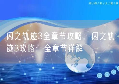 闪之轨迹3全章节攻略,闪之轨迹3攻略:全章节详解
