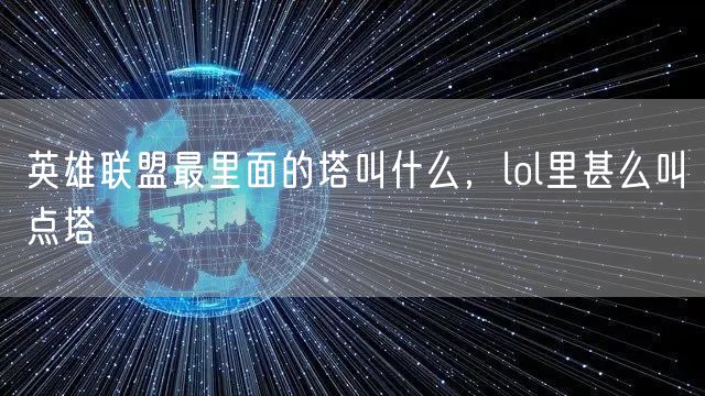 英雄联盟最里面的塔叫什么，lol里甚么叫点塔