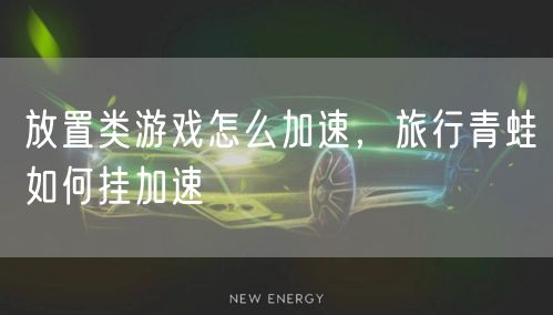 放置类游戏怎么加速，旅行青蛙如何挂加速