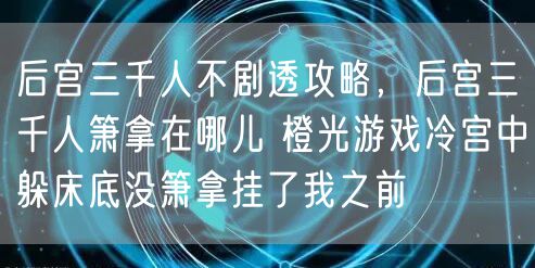 后宫三千人不剧透攻略,后宫三千人箫拿在哪儿 橙光游戏冷宫中躲床底没箫拿挂了我之前