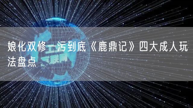 娘化双修一污到底《鹿鼎记》四大成人玩法盘点