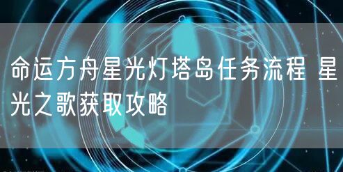 命运方舟星光灯塔岛任务流程 星光之歌获取攻略