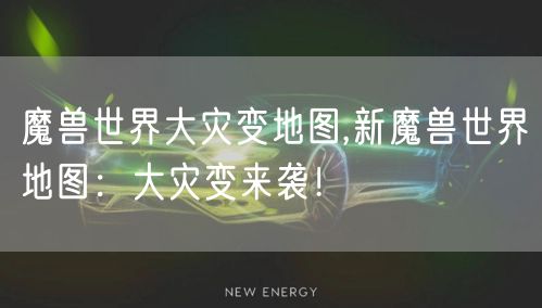 魔兽世界大灾变地图,新魔兽世界地图：大灾变来袭！