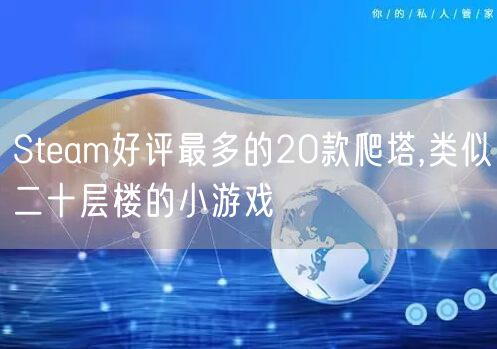 Steam好评最多的20款爬塔,类似二十层楼的小游戏