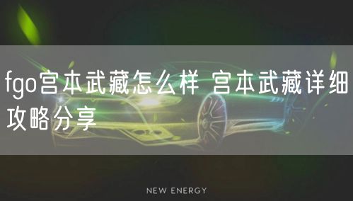 fgo宫本武藏怎么样 宫本武藏详细攻略分享