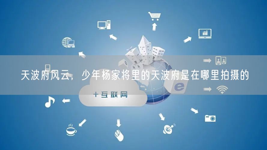 天波府风云，少年杨家将里的天波府是在哪里拍摄的