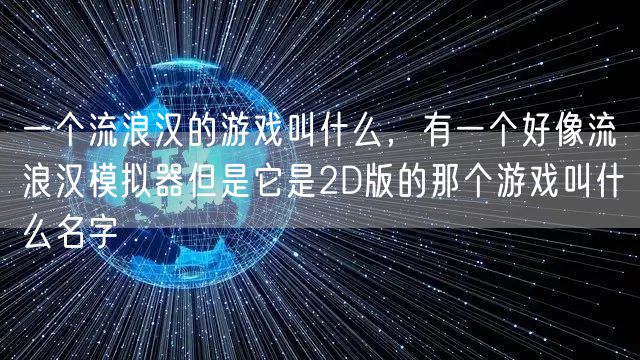一个流浪汉的游戏叫什么,有一个好像流浪汉模拟器但是它是2D版的那个游戏叫什么名字