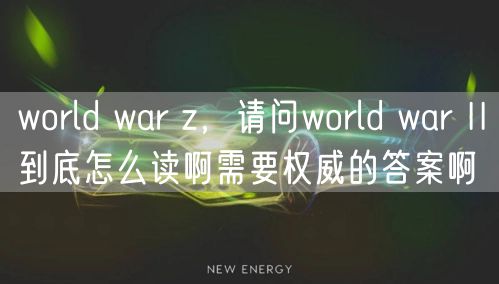 world war z，请问world war II到底怎么读啊需要权威的答案啊
