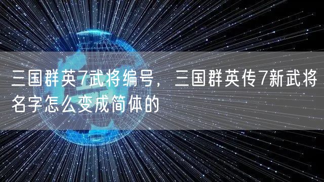 三国群英7武将编号,三国群英传7新武将名字怎么变成简体的