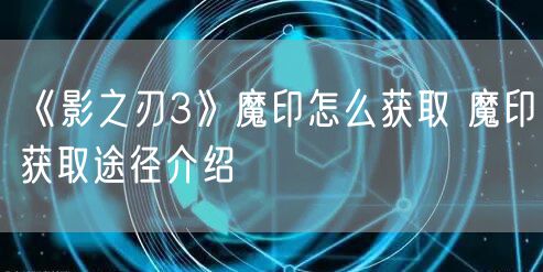 《影之刃3》魔印怎么获取 魔印获取途径介绍
