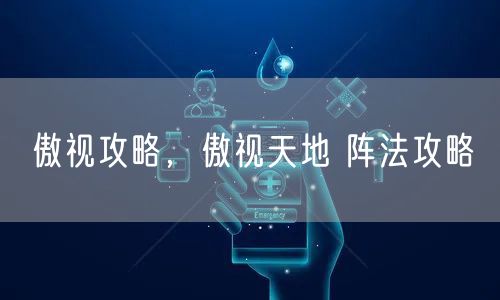 傲视攻略,傲视天地 阵法攻略