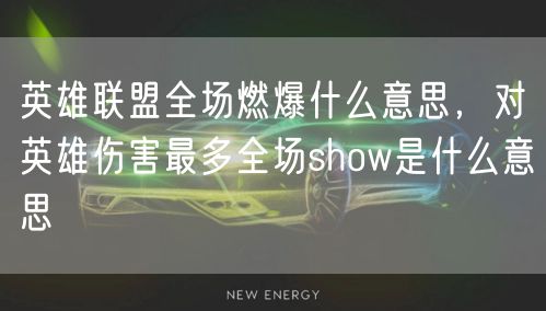 英雄联盟全场燃爆什么意思,对英雄伤害最多全场show是什么意思