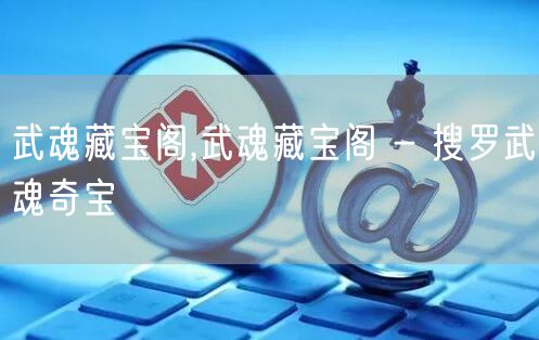 武魂藏宝阁,武魂藏宝阁 - 搜罗武魂奇宝