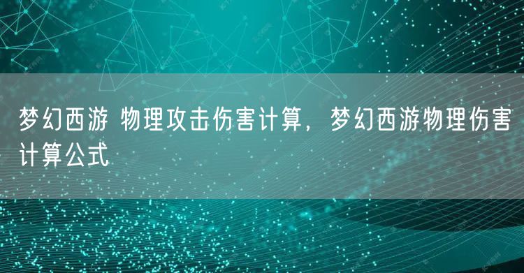 梦幻西游 物理攻击伤害计算,梦幻西游物理伤害计算公式