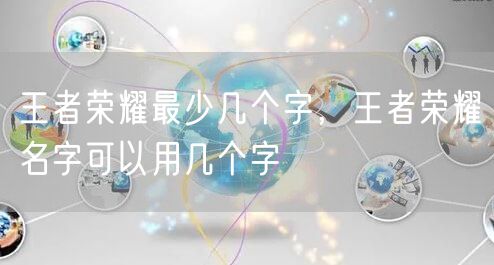 王者荣耀最少几个字,王者荣耀名字可以用几个字