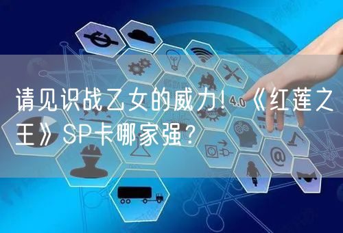 请见识战乙女的威力！《红莲之王》SP卡哪家强？