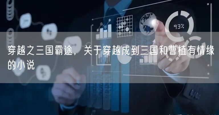 穿越之三国霸途，关于穿越成到三国和曹植有情缘的小说