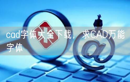cad字体大全下载，求CAD万能字体