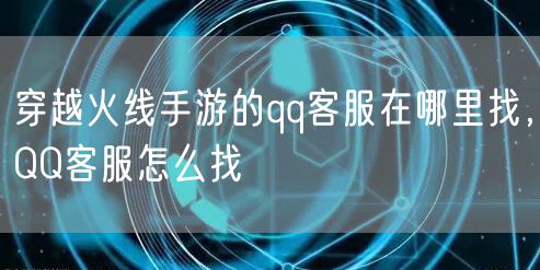 穿越火线手游的qq客服在哪里找，QQ客服怎么找