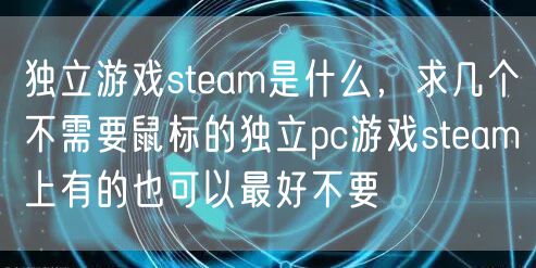 独立游戏steam是什么,求几个不需要鼠标的独立pc游戏steam上有的也可以最好不要