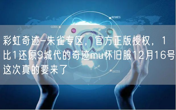 彩虹奇迹-朱雀专区，官方正版授权，1比1还原9城代的奇迹mu怀旧服12月16号这次真的要来了